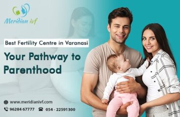 Best Fertility Centre in Varanasi- Your Pathway to Parenthood