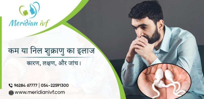 कम या निल शुक्राणु का इलाज- कारण, लक्षण, और जांच।
