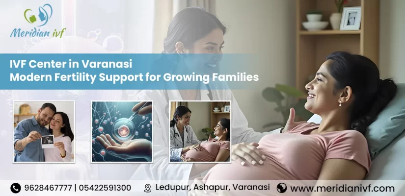 IVF Center in Varanasi Modern Fertility Support for Growing Families
